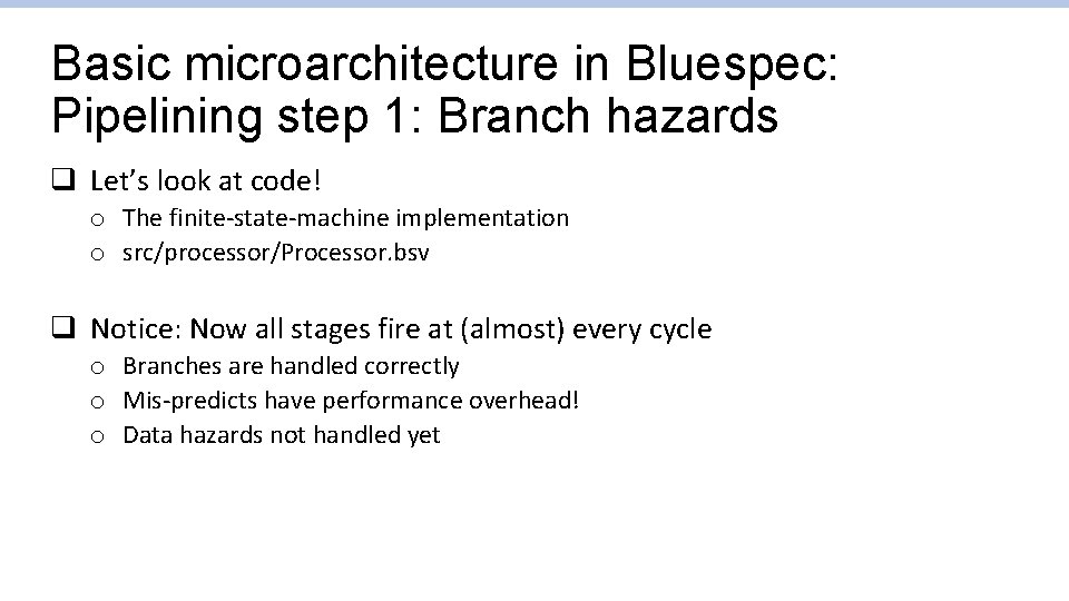 Basic microarchitecture in Bluespec: Pipelining step 1: Branch hazards q Let’s look at code!