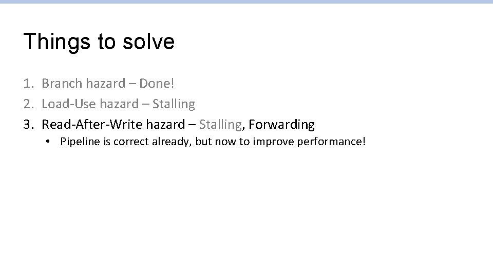 Things to solve 1. Branch hazard – Done! 2. Load-Use hazard – Stalling 3.