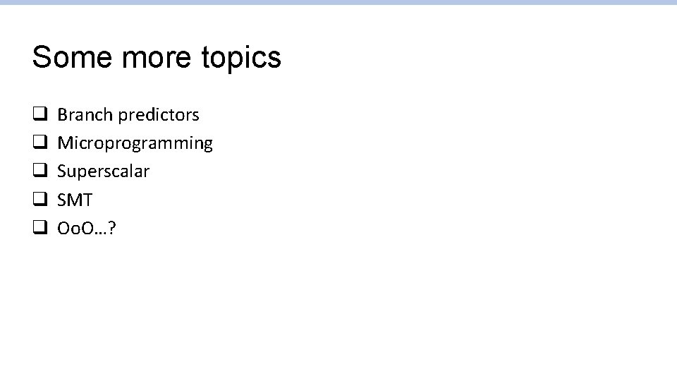 Some more topics q q q Branch predictors Microprogramming Superscalar SMT Oo. O…? 