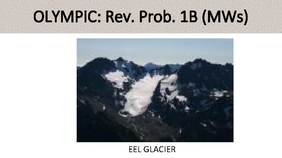 OLYMPIC: Rev. Prob. 1 B (MWs) EEL GLACIER OLYMPIC: Rev. Prob. 1 B (MWs) EEL GLACIER