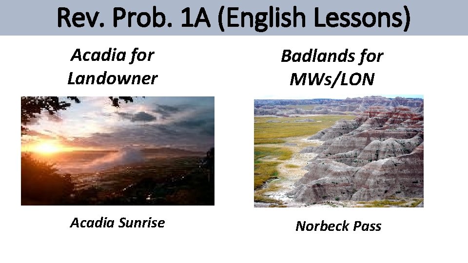 Rev. Prob. 1 A (English Lessons) Acadia for Landowner Acadia Sunrise Badlands for MWs/LON Rev. Prob. 1 A (English Lessons) Acadia for Landowner Acadia Sunrise Badlands for MWs/LON