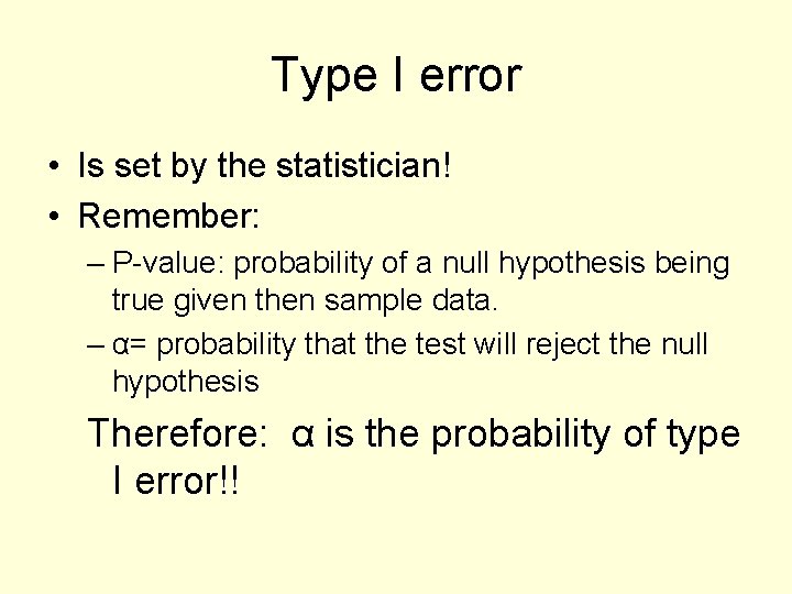 Type I error • Is set by the statistician! • Remember: – P-value: probability