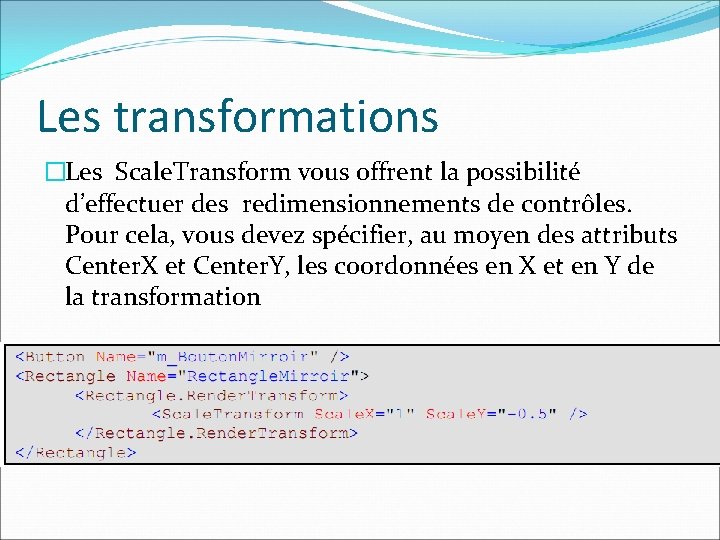 Les transformations �Les Scale. Transform vous offrent la possibilité d’effectuer des redimensionnements de contrôles.