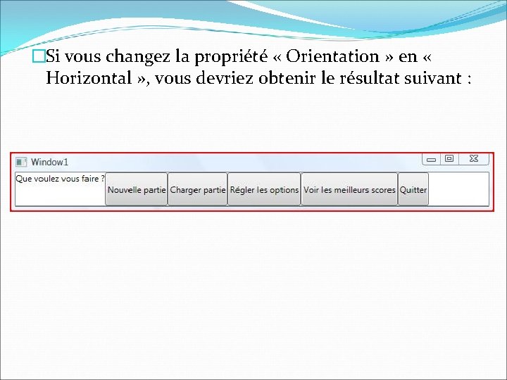 �Si vous changez la propriété « Orientation » en « Horizontal » , vous