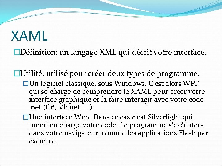 XAML �Définition: un langage XML qui décrit votre interface. �Utilité: utilisé pour créer deux