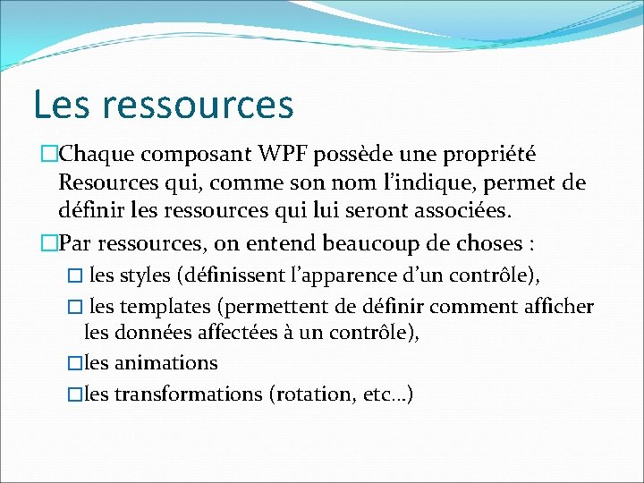 Les ressources �Chaque composant WPF possède une propriété Resources qui, comme son nom l’indique,