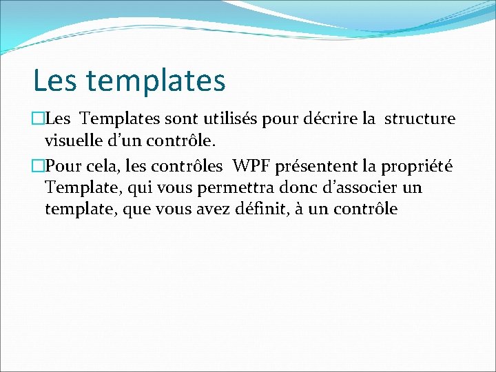 Les templates �Les Templates sont utilisés pour décrire la structure visuelle d’un contrôle. �Pour