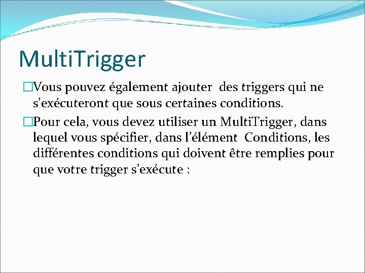 Multi. Trigger �Vous pouvez également ajouter des triggers qui ne s’exécuteront que sous certaines