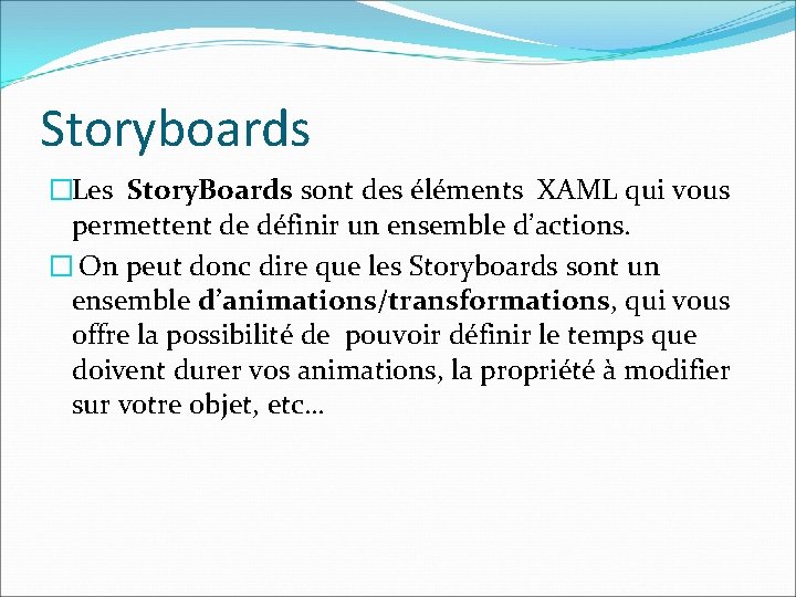 Storyboards �Les Story. Boards sont des éléments XAML qui vous permettent de définir un