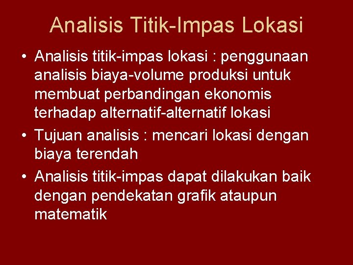 Analisis Titik-Impas Lokasi • Analisis titik-impas lokasi : penggunaan analisis biaya-volume produksi untuk membuat