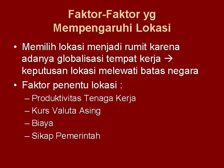 Faktor-Faktor yg Mempengaruhi Lokasi • Memilih lokasi menjadi rumit karena adanya globalisasi tempat kerja