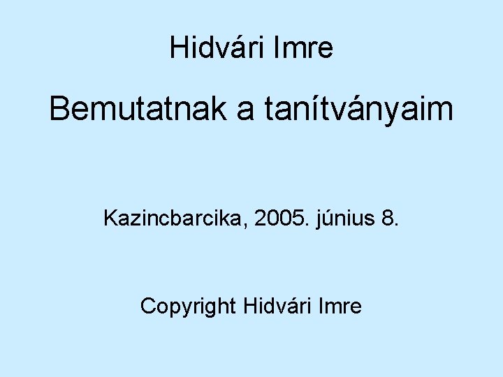 Hidvári Imre Bemutatnak a tanítványaim Kazincbarcika, 2005. június 8. Copyright Hidvári Imre 