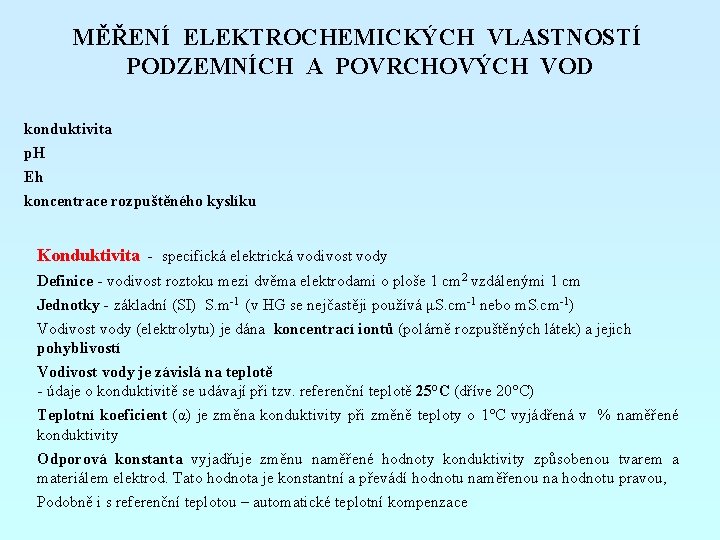 MĚŘENÍ ELEKTROCHEMICKÝCH VLASTNOSTÍ PODZEMNÍCH A POVRCHOVÝCH VOD konduktivita p. H Eh koncentrace rozpuštěného kyslíku