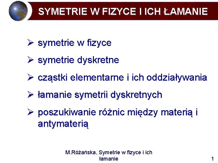 SYMETRIE W FIZYCE I ICH ŁAMANIE Ø symetrie w fizyce Ø symetrie dyskretne Ø