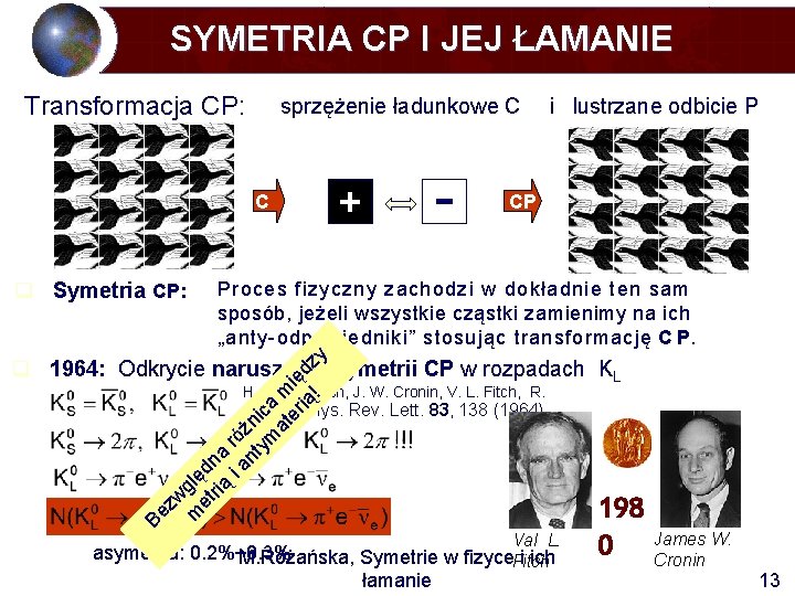 SYMETRIA CP I JEJ ŁAMANIE Transformacja CP: sprzężenie ładunkowe C C - CP P