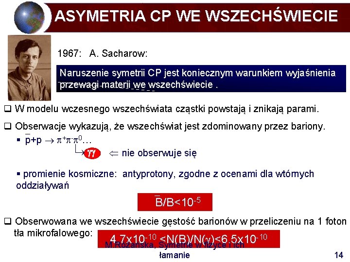 ASYMETRIA CP WE WSZECHŚWIECIE 1967: A. Sacharow: Naruszenie symetrii CP jest koniecznym warunkiem wyjaśnienia