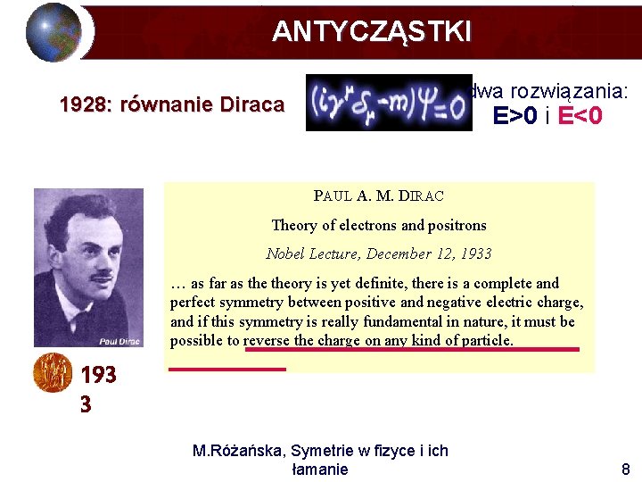 ANTYCZĄSTKI dwa rozwiązania: 1928: równanie Diraca E>0 i E<0 równanie ruchu swobodnego elektronu PAUL