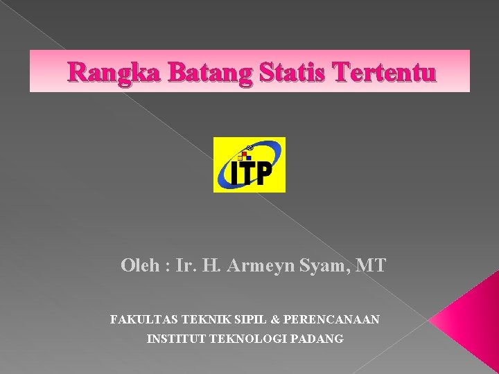 Rangka Batang Statis Tertentu Oleh : Ir. H. Armeyn Syam, MT FAKULTAS TEKNIK SIPIL