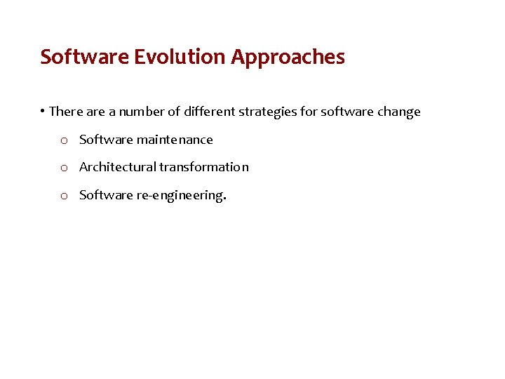 Software Evolution Approaches • There a number of different strategies for software change o