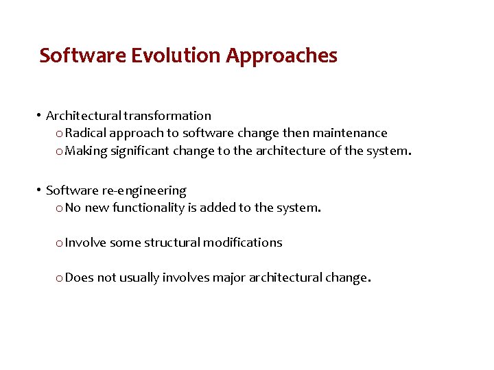 Software Evolution Approaches • Architectural transformation o Radical approach to software change then maintenance