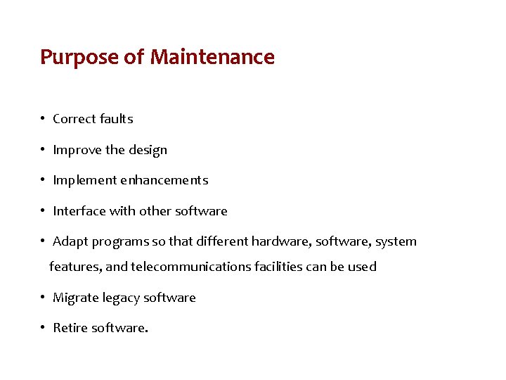 Purpose of Maintenance • Correct faults • Improve the design • Implement enhancements •