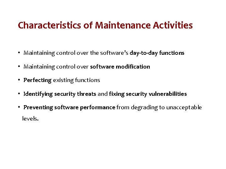 Characteristics of Maintenance Activities • Maintaining control over the software’s day-to-day functions • Maintaining