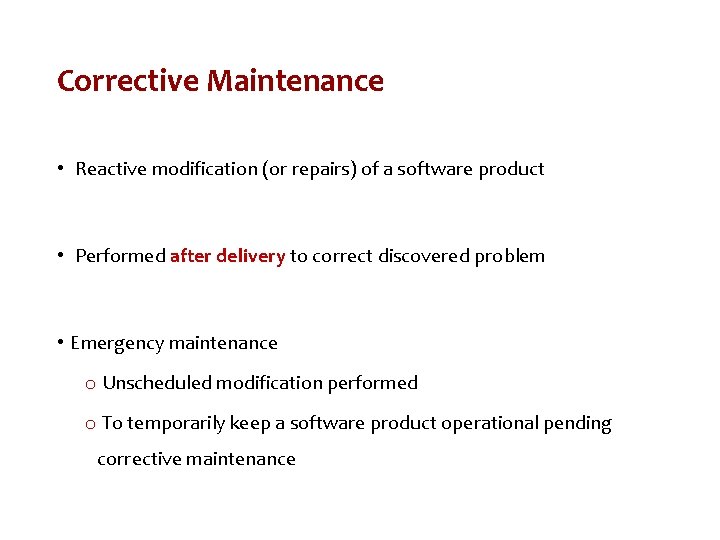 Corrective Maintenance • Reactive modification (or repairs) of a software product • Performed after