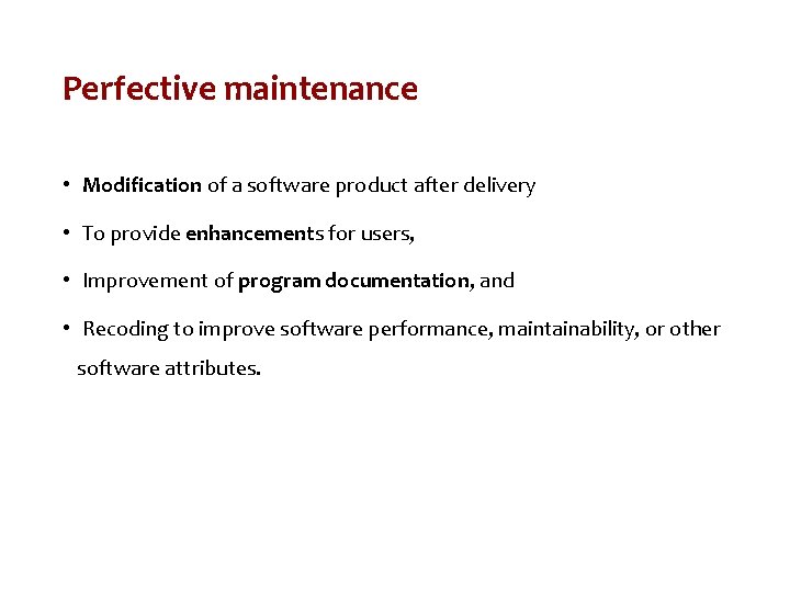 Perfective maintenance • Modification of a software product after delivery • To provide enhancements