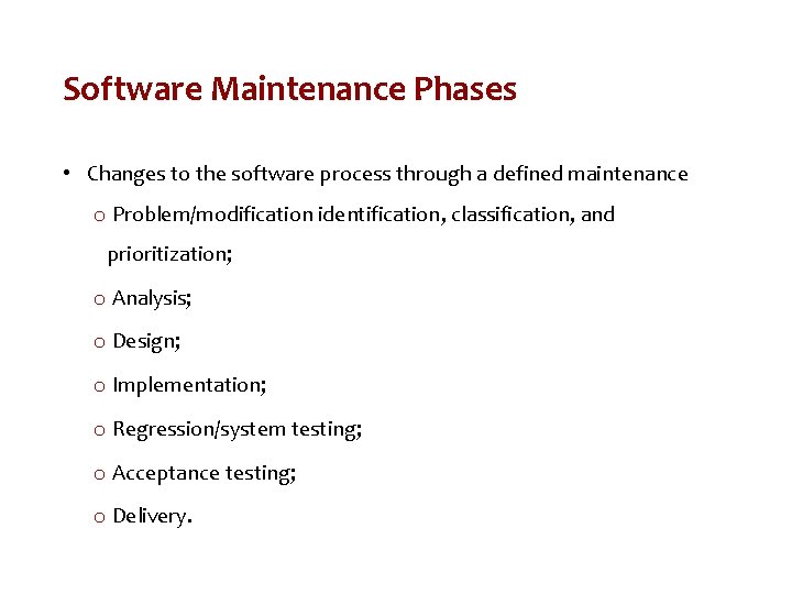 Software Maintenance Phases • Changes to the software process through a defined maintenance o