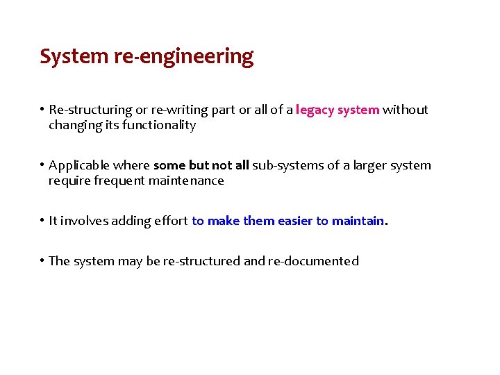 System re-engineering • Re-structuring or re-writing part or all of a legacy system without