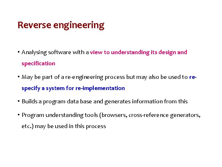 Reverse engineering • Analysing software with a view to understanding its design and specification