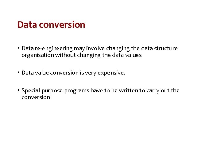 Data conversion • Data re-engineering may involve changing the data structure organisation without changing