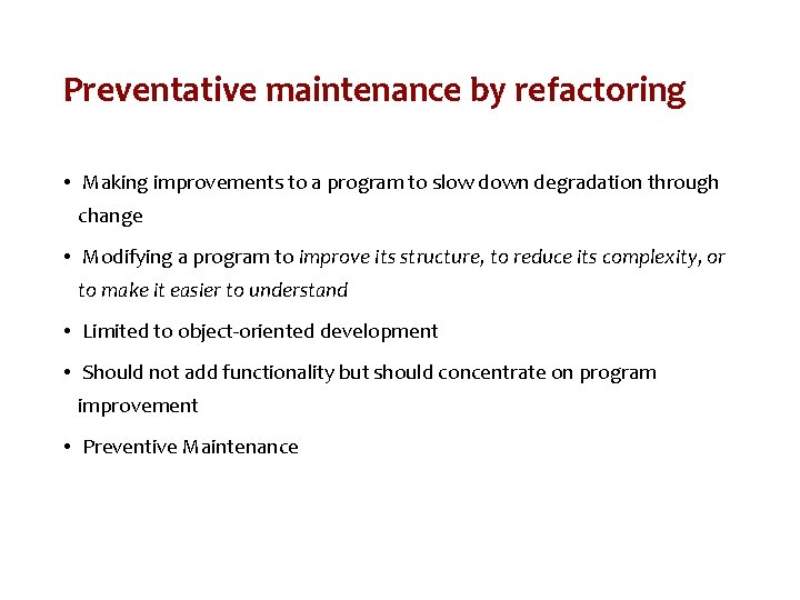 Preventative maintenance by refactoring • Making improvements to a program to slow down degradation