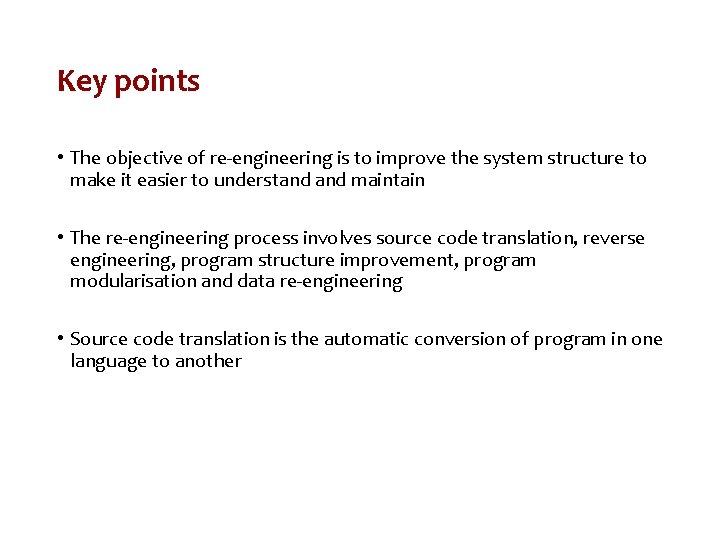 Key points • The objective of re-engineering is to improve the system structure to