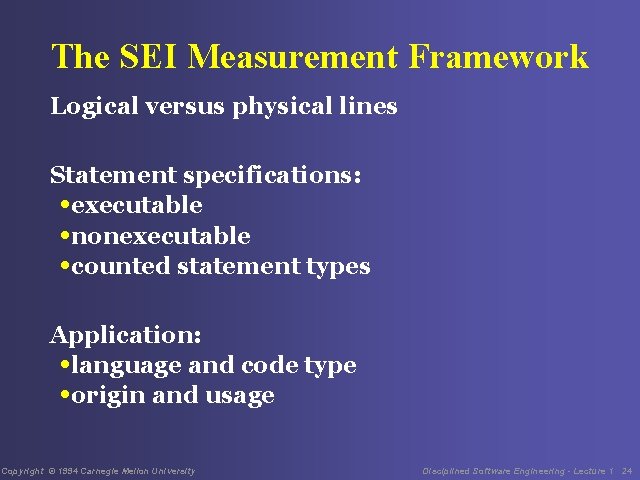 The SEI Measurement Framework Logical versus physical lines Statement specifications: • executable • nonexecutable