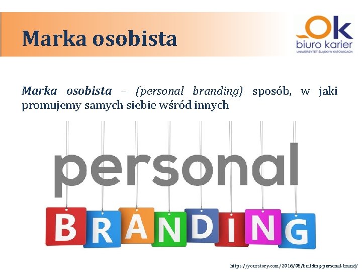 Marka osobista – (personal branding) sposób, w jaki promujemy samych siebie wśród innych https: