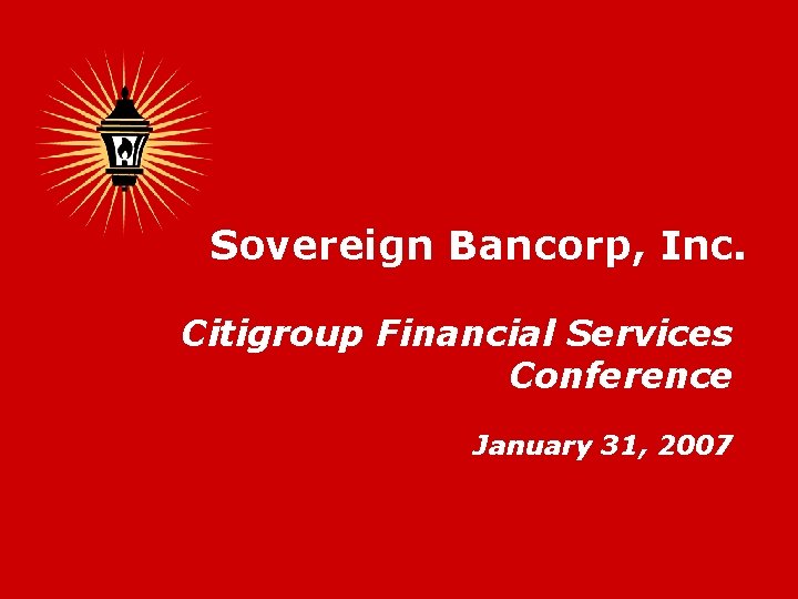 Sovereign Bancorp, Inc. Citigroup Financial Services Conference January 31, 2007 