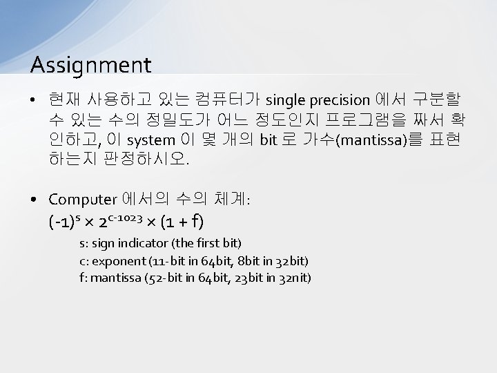 Assignment • 현재 사용하고 있는 컴퓨터가 single precision 에서 구분할 수 있는 수의 정밀도가