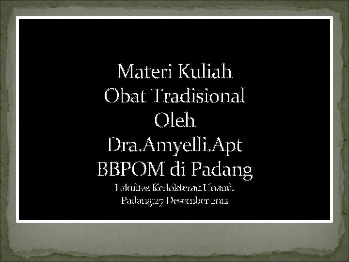 Materi Kuliah Obat Tradisional Oleh Dra. Amyelli. Apt BBPOM di Padang Fakultas Kedokteran Unand.