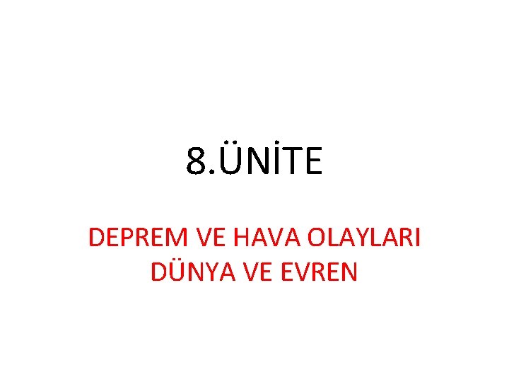 8. ÜNİTE DEPREM VE HAVA OLAYLARI DÜNYA VE EVREN 