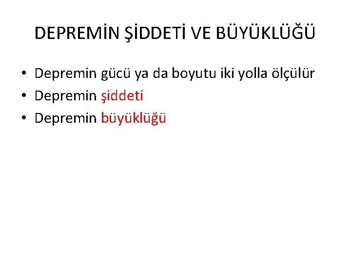 DEPREMİN ŞİDDETİ VE BÜYÜKLÜĞÜ • Depremin gücü ya da boyutu iki yolla ölçülür •