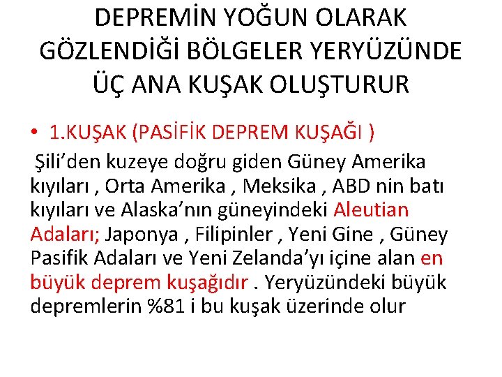 DEPREMİN YOĞUN OLARAK GÖZLENDİĞİ BÖLGELER YERYÜZÜNDE ÜÇ ANA KUŞAK OLUŞTURUR • 1. KUŞAK (PASİFİK
