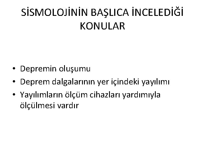 SİSMOLOJİNİN BAŞLICA İNCELEDİĞİ KONULAR • Depremin oluşumu • Deprem dalgalarının yer içindeki yayılımı •