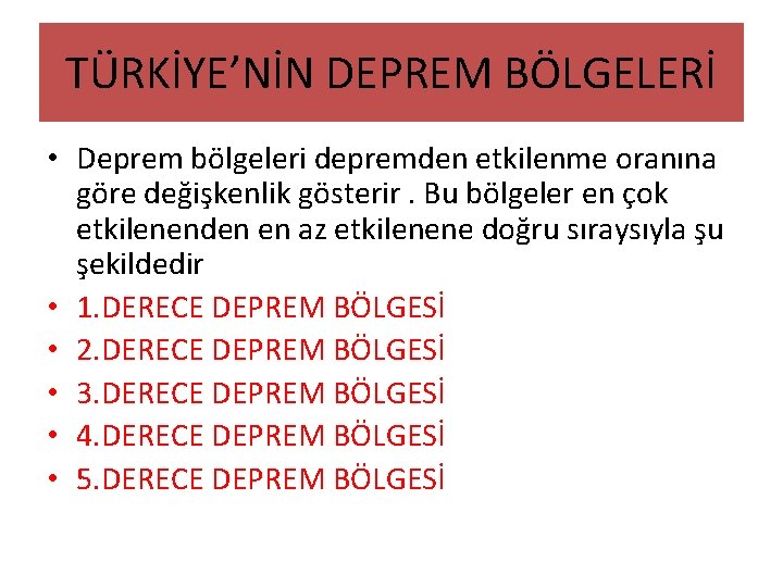 TÜRKİYE’NİN DEPREM BÖLGELERİ • Deprem bölgeleri depremden etkilenme oranına göre değişkenlik gösterir. Bu bölgeler