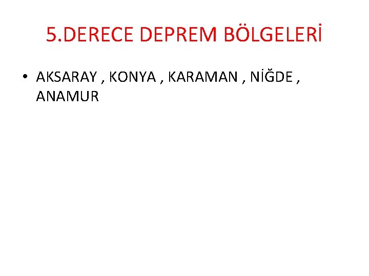 5. DERECE DEPREM BÖLGELERİ • AKSARAY , KONYA , KARAMAN , NİĞDE , ANAMUR