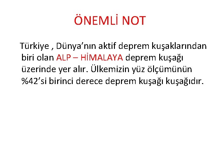 ÖNEMLİ NOT Türkiye , Dünya’nın aktif deprem kuşaklarından biri olan ALP – HİMALAYA deprem