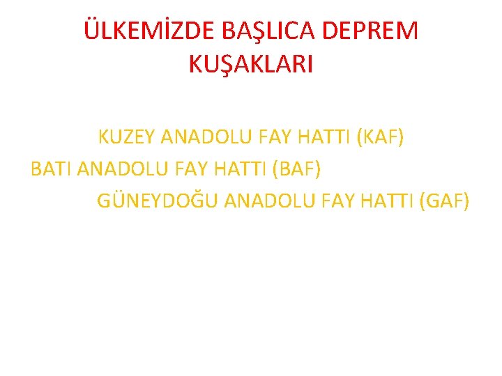 ÜLKEMİZDE BAŞLICA DEPREM KUŞAKLARI KUZEY ANADOLU FAY HATTI (KAF) BATI ANADOLU FAY HATTI (BAF)
