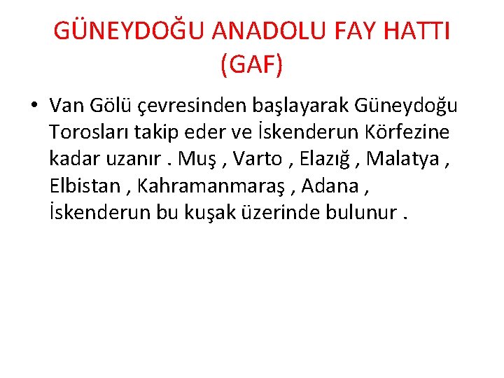 GÜNEYDOĞU ANADOLU FAY HATTI (GAF) • Van Gölü çevresinden başlayarak Güneydoğu Torosları takip eder