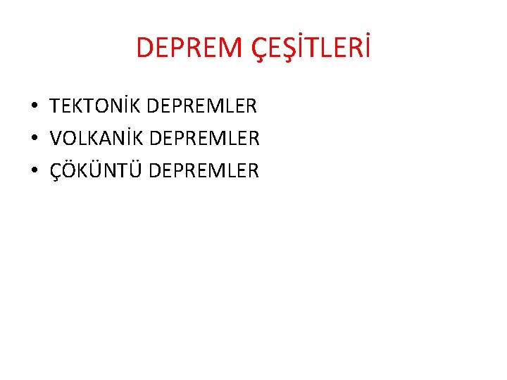 DEPREM ÇEŞİTLERİ • TEKTONİK DEPREMLER • VOLKANİK DEPREMLER • ÇÖKÜNTÜ DEPREMLER 