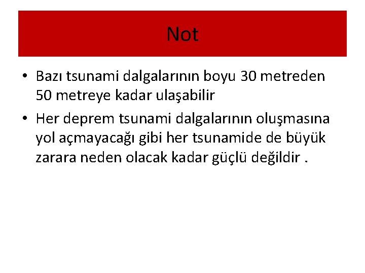 Not • Bazı tsunami dalgalarının boyu 30 metreden 50 metreye kadar ulaşabilir • Her